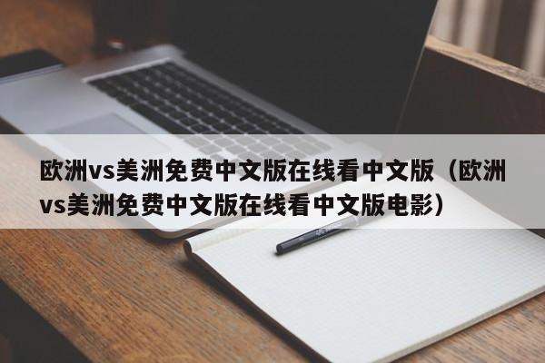 欧洲vs美洲免费中文版在线看中文版（欧洲vs美洲免费中文版在线看中文版电影）