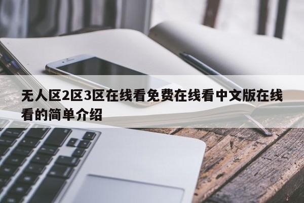 无人区2区3区在线看免费在线看中文版在线看的简单介绍