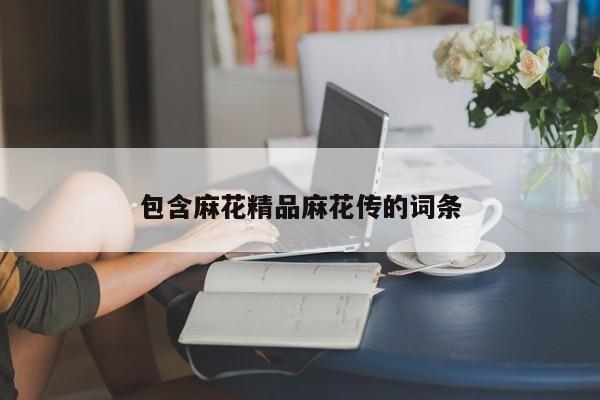 包含麻花精品麻花传的词条