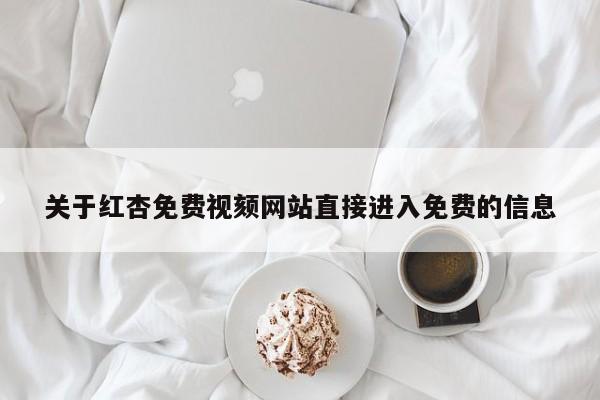 关于红杏免费视颏网站直接进入免费的信息
