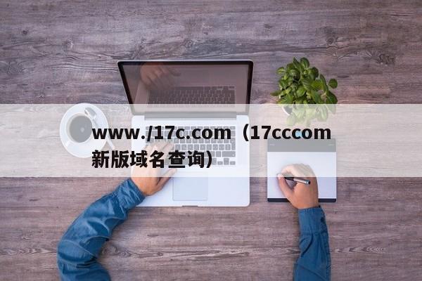 www./17c.com（17cccom新版域名查询）