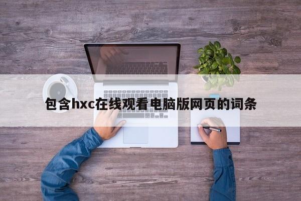 包含hxc在线观看电脑版网页的词条