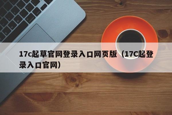 17c起草官网登录入口网页版（17C起登录入口官网）