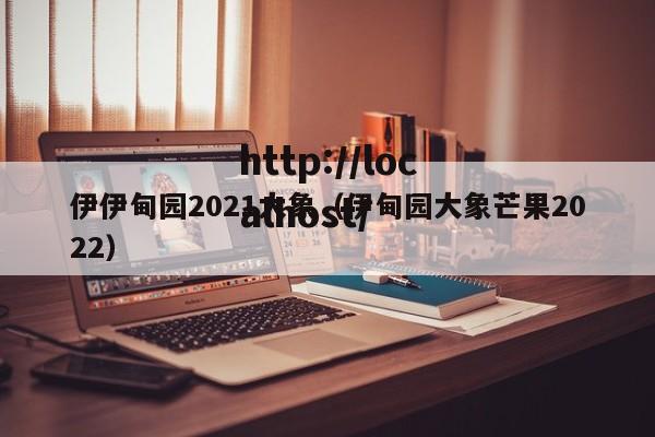 伊伊甸园2021大象（伊甸园大象芒果2022）